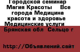 Городской семинар “Магия Красоты“ - Все города Медицина, красота и здоровье » Медицинские услуги   . Брянская обл.,Сельцо г.